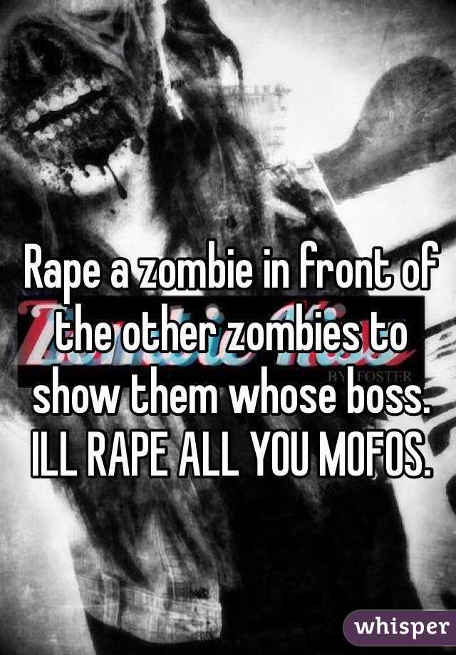 Rape a zombie in front of the other zombies to show them whose boss. ILL RAPE ALL YOU MOFOS. 