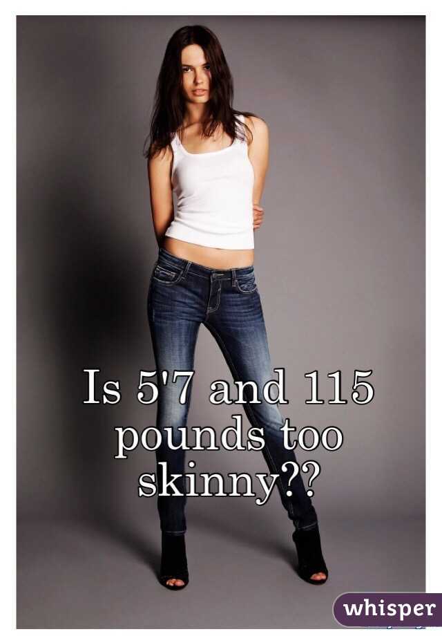 Is 5'7 and 115 pounds too skinny??