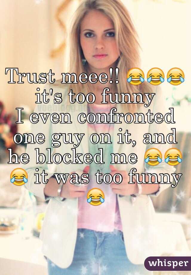 Trust meee!! 😂😂😂 it's too funny 
I even confronted one guy on it, and he blocked me 😂😂😂 it was too funny 😂