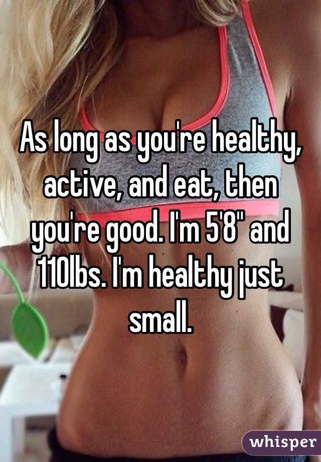 As long as you're healthy, active, and eat, then you're good. I'm 5'8" and 110lbs. I'm healthy just small.