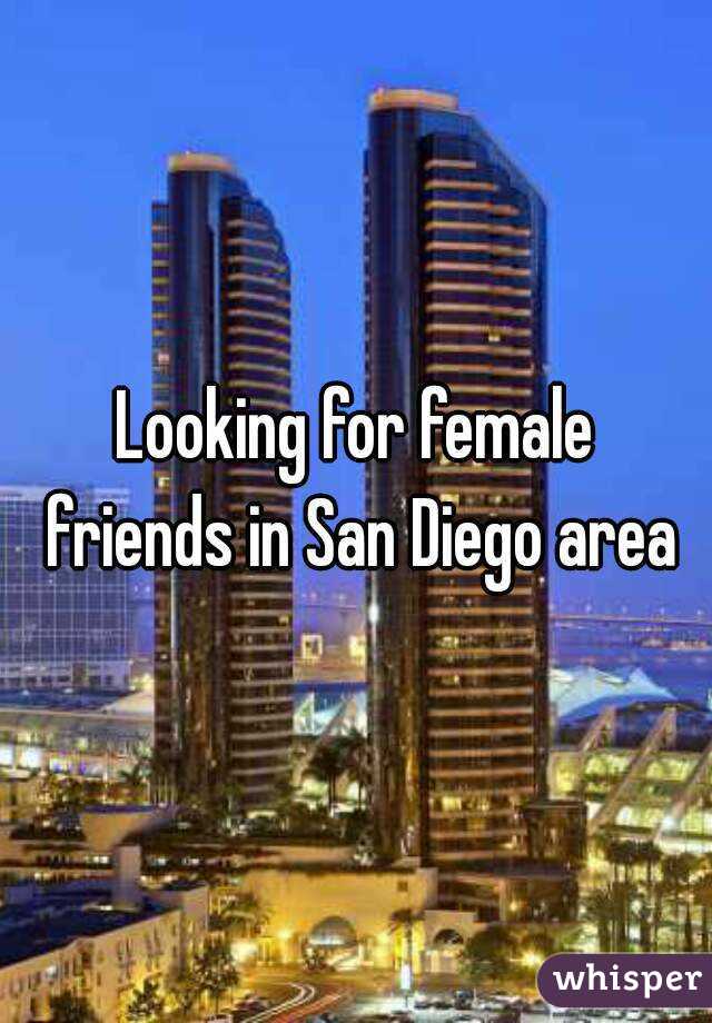 Looking for female friends in San Diego area