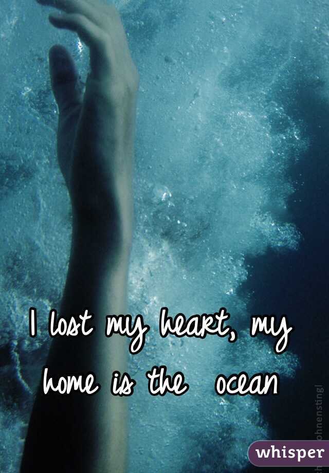 I lost my heart, my home is the  ocean 