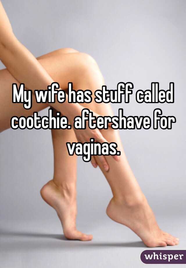 My wife has stuff called cootchie. aftershave for vaginas. 