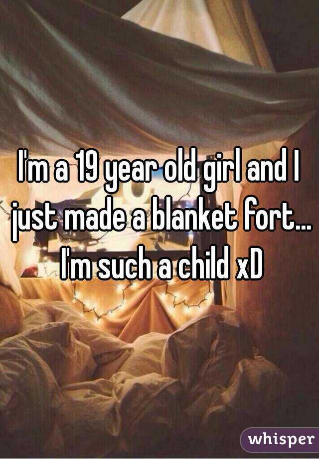 I'm a 19 year old girl and I just made a blanket fort... I'm such a child xD