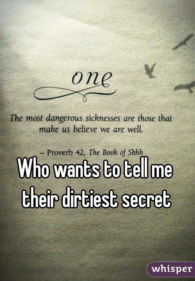 Who wants to tell me their dirtiest secret