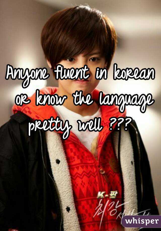Anyone fluent in korean or know the language pretty well ??? 