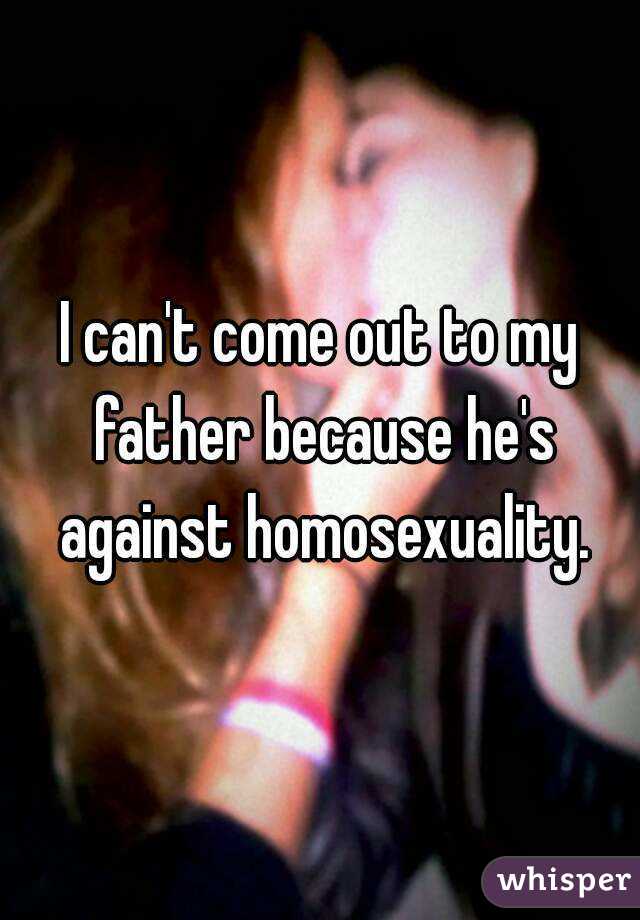 I can't come out to my father because he's against homosexuality.