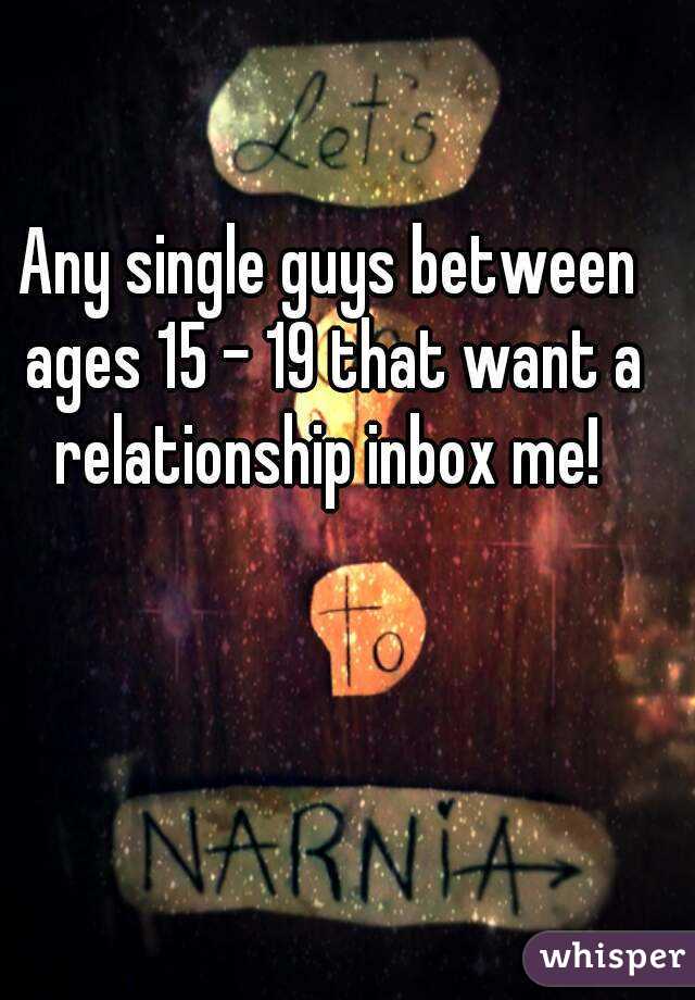 Any single guys between ages 15 - 19 that want a relationship inbox me! 