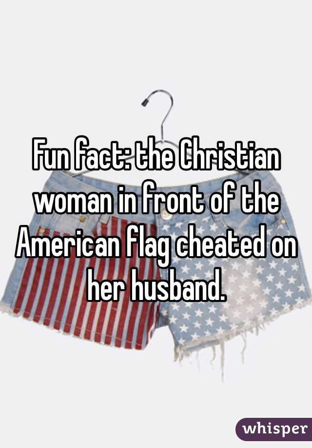 Fun fact: the Christian woman in front of the American flag cheated on her husband. 