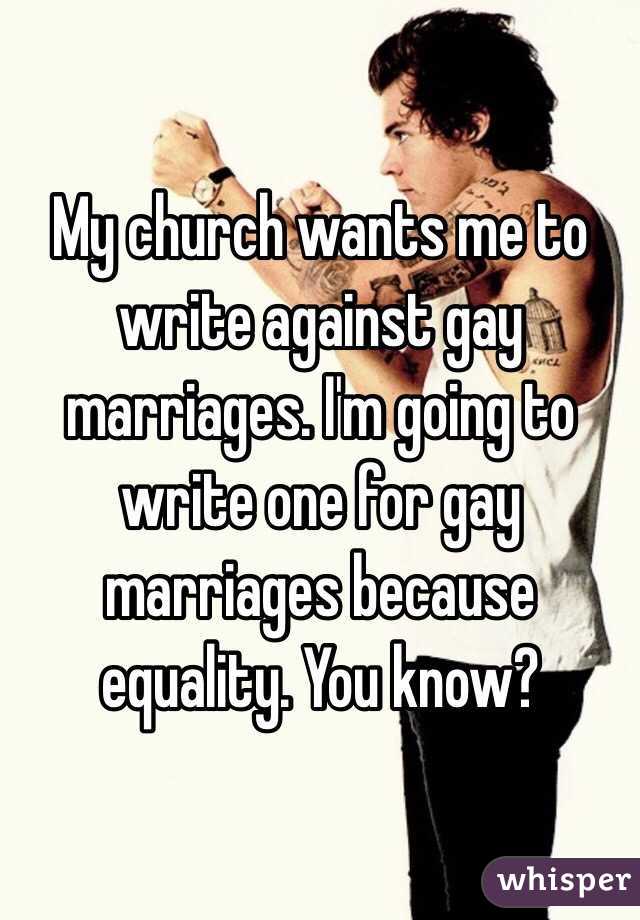 My church wants me to write against gay marriages. I'm going to write one for gay marriages because equality. You know?