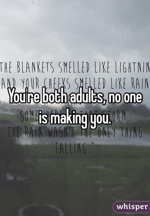 You're both adults, no one is making you.