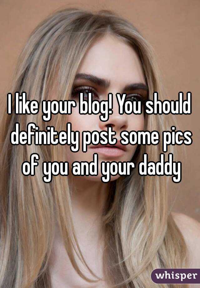 I like your blog! You should definitely post some pics of you and your daddy