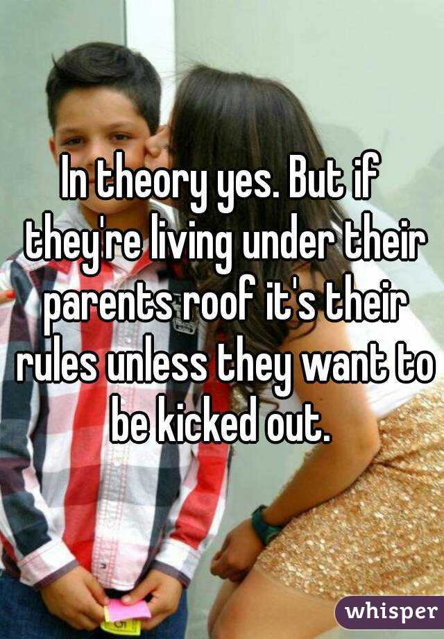 In theory yes. But if they're living under their parents roof it's their rules unless they want to be kicked out. 