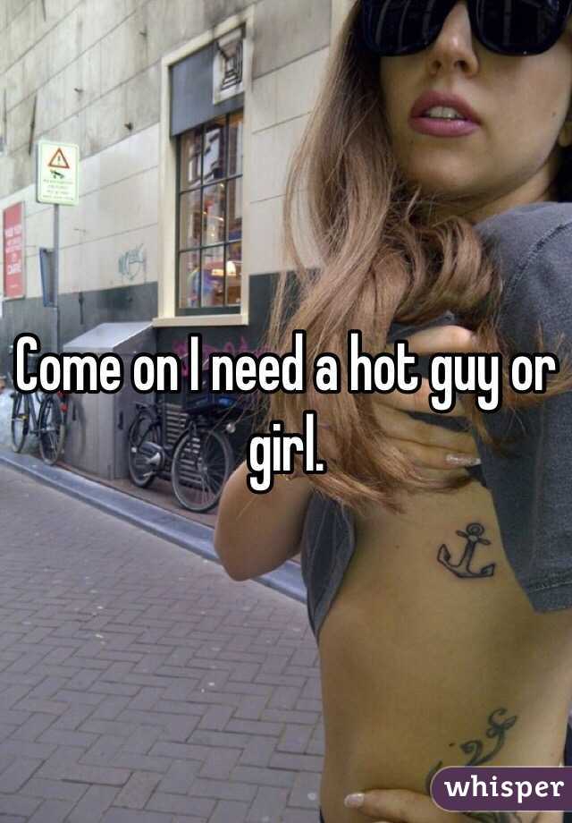 Come on I need a hot guy or girl.