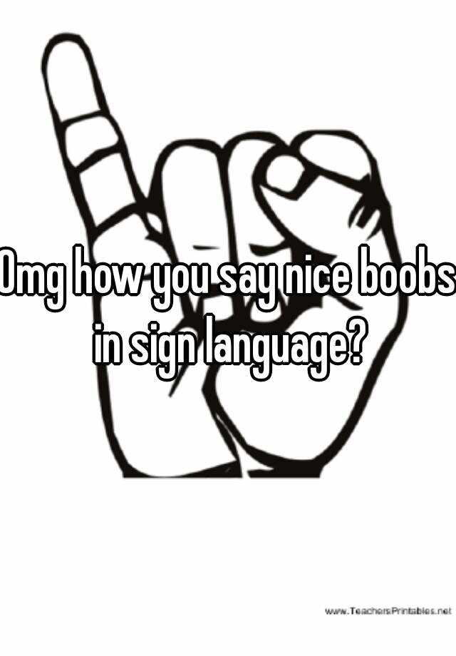 Omg how you say nice boobs in sign language?