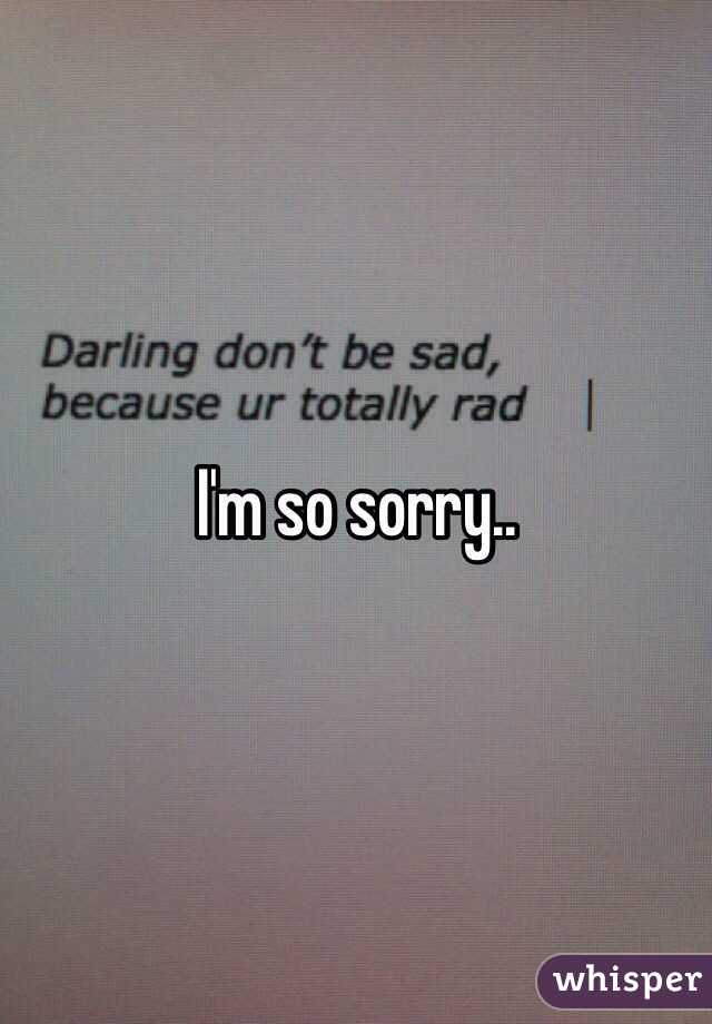 I'm so sorry..