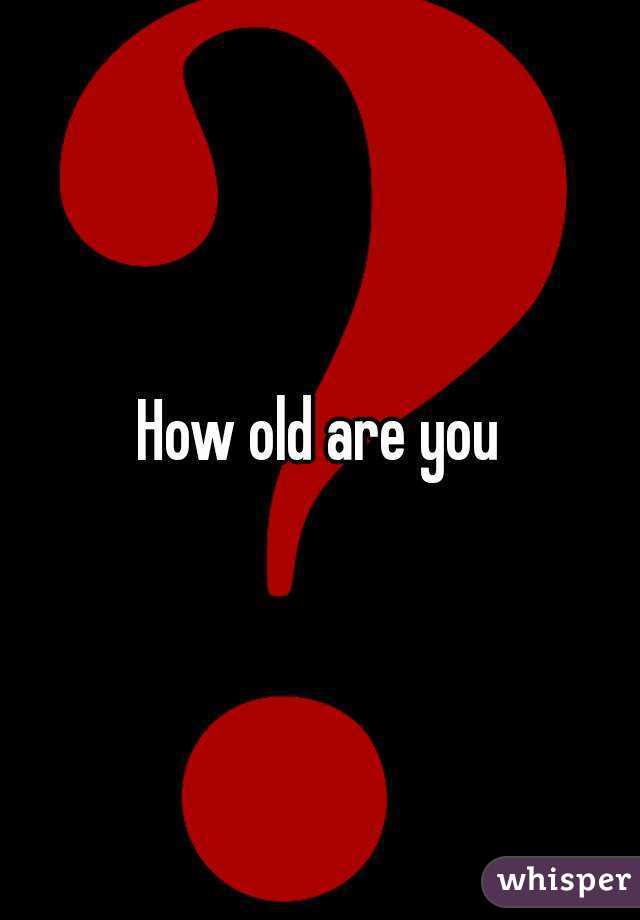 How old are you