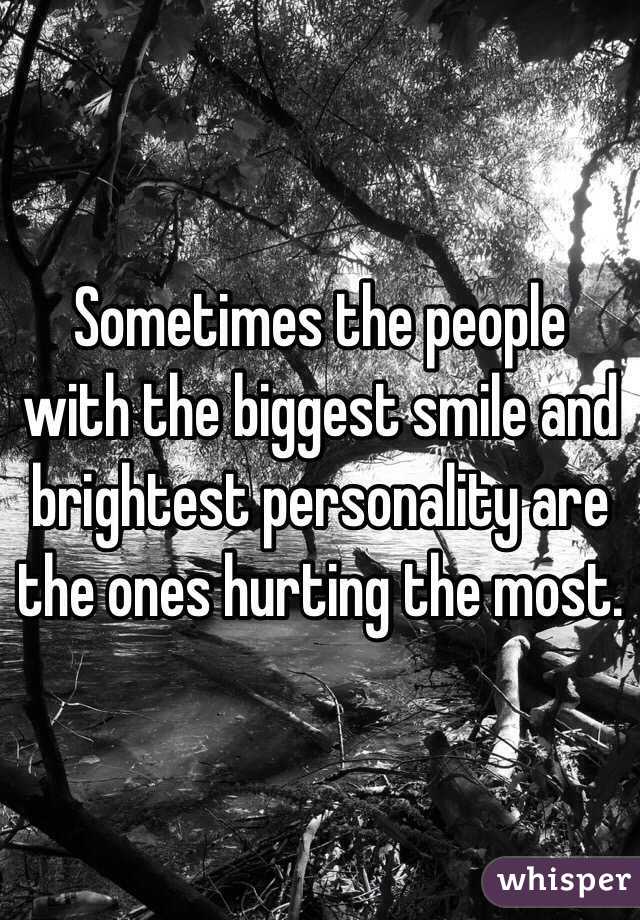 Sometimes the people with the biggest smile and brightest personality are the ones hurting the most.
