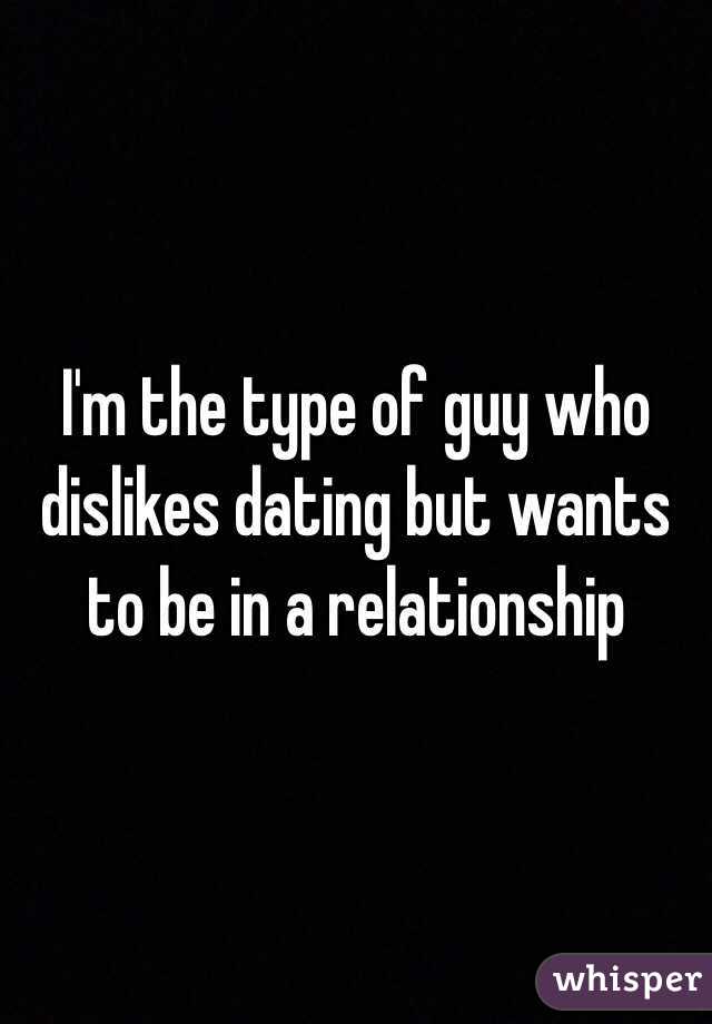 I'm the type of guy who dislikes dating but wants to be in a relationship