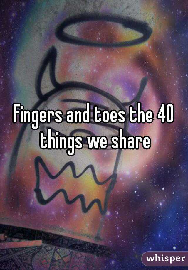 Fingers and toes the 40 things we share