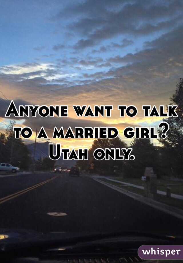 Anyone want to talk to a married girl?
Utah only. 