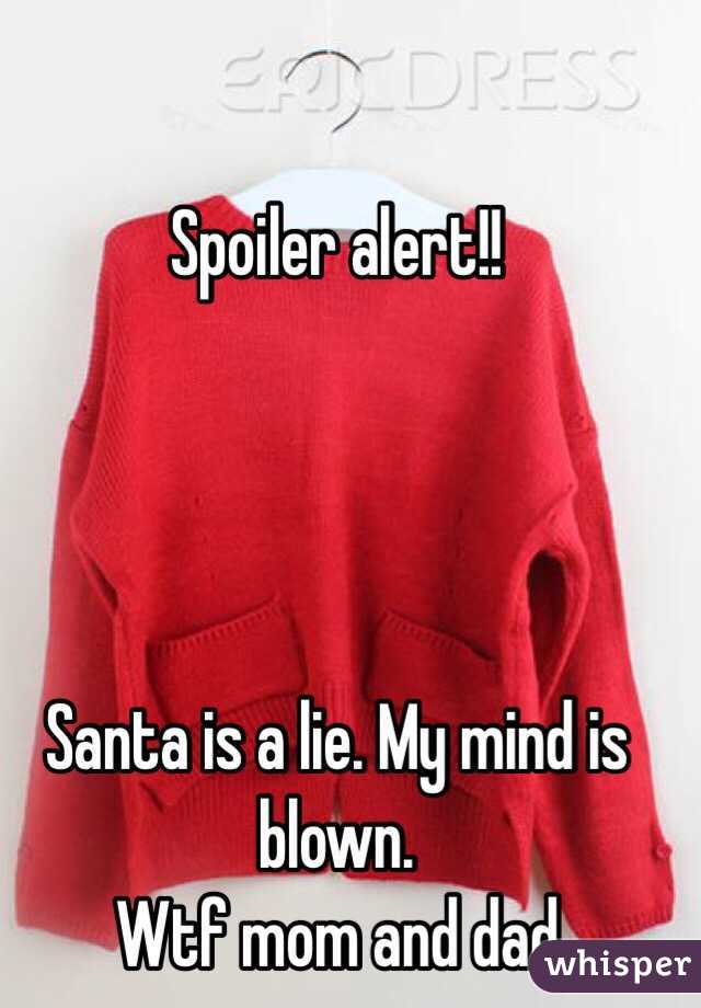 Spoiler alert!!




Santa is a lie. My mind is blown.
Wtf mom and dad 