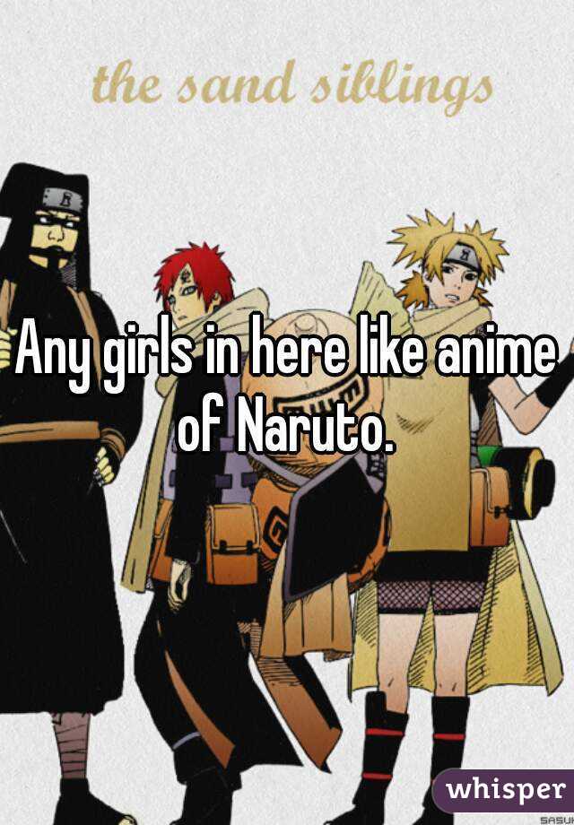 Any girls in here like anime of Naruto. 