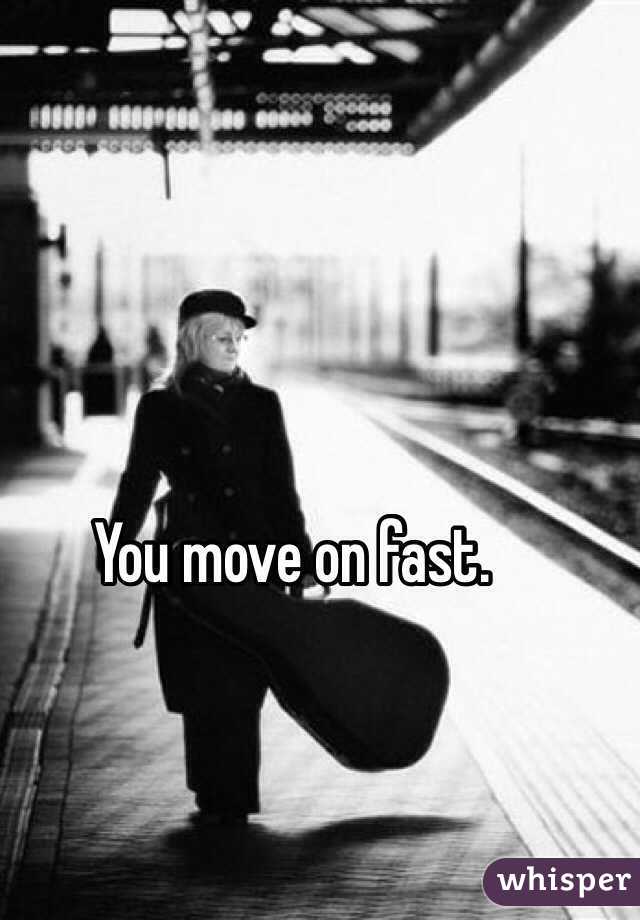 You move on fast.