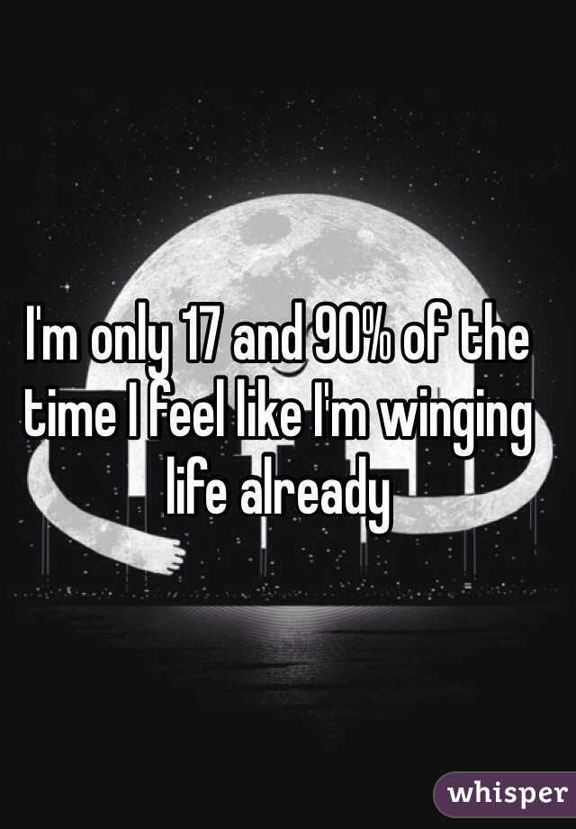 I'm only 17 and 90% of the time I feel like I'm winging life already