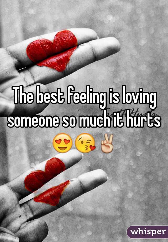 The best feeling is loving someone so much it hurts 😍😘✌️