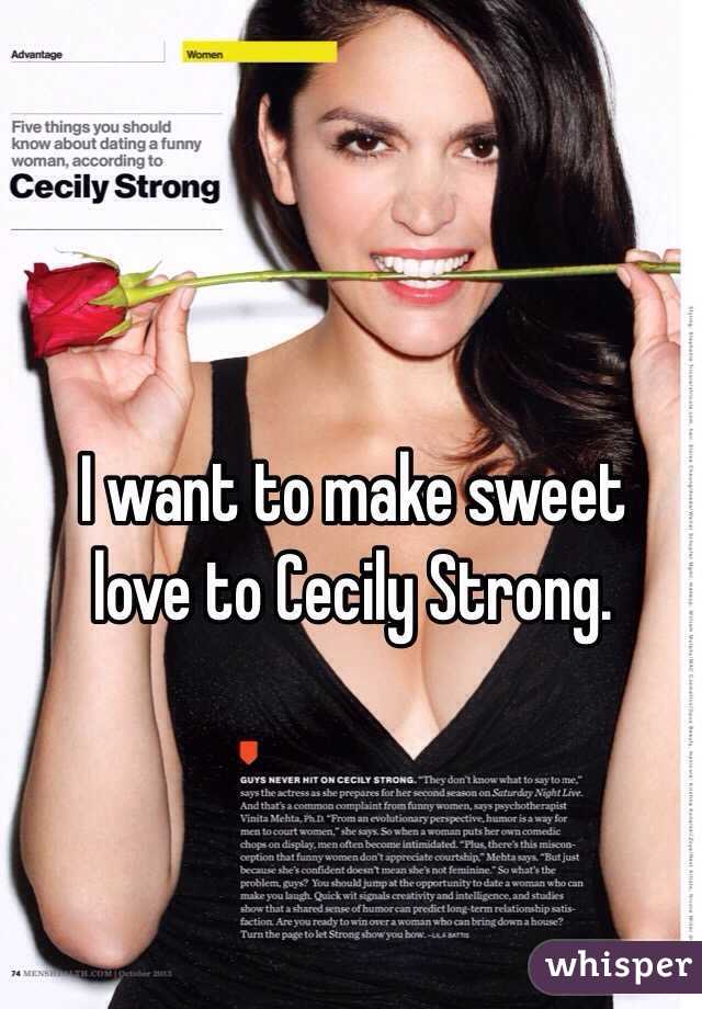 I want to make sweet
love to Cecily Strong.