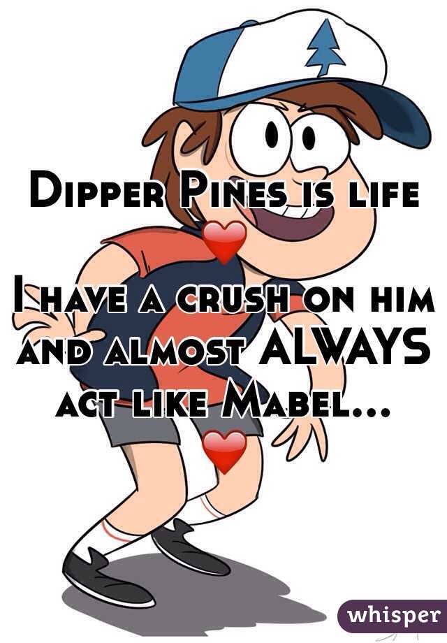 Dipper Pines is life ❤️
I have a crush on him and almost ALWAYS act like Mabel...
❤️