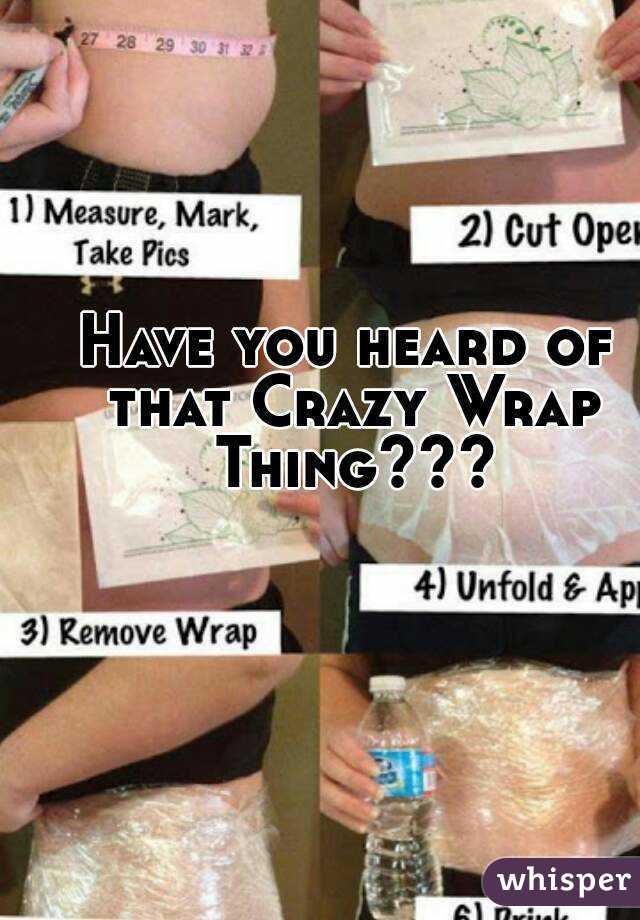 Have you heard of that Crazy Wrap Thing???