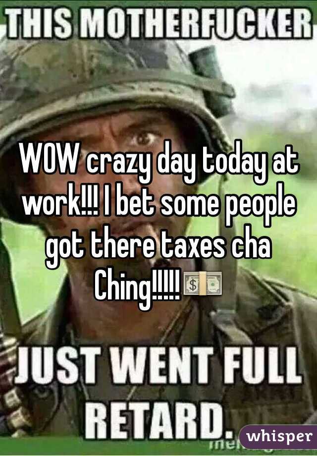 WOW crazy day today at work!!! I bet some people got there taxes cha Ching!!!!!💵