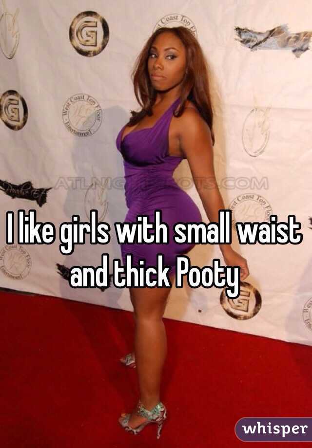 I like girls with small waist and thick Pooty 