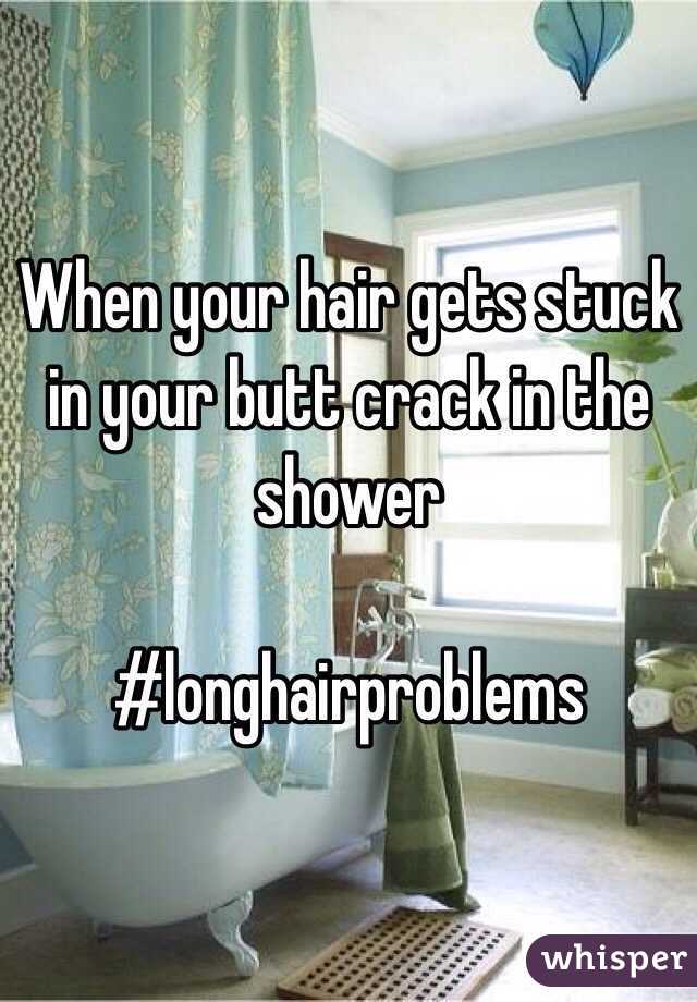 When your hair gets stuck in your butt crack in the shower 

#longhairproblems