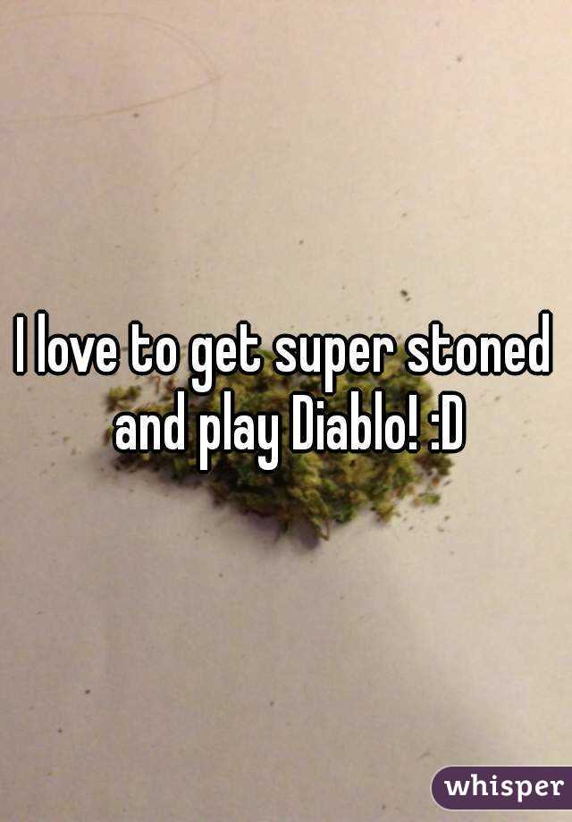 I love to get super stoned and play Diablo! :D