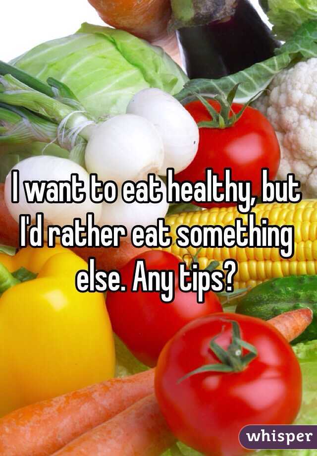 I want to eat healthy, but I'd rather eat something else. Any tips?