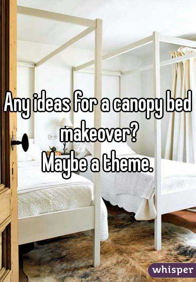 Any ideas for a canopy bed makeover?
Maybe a theme.