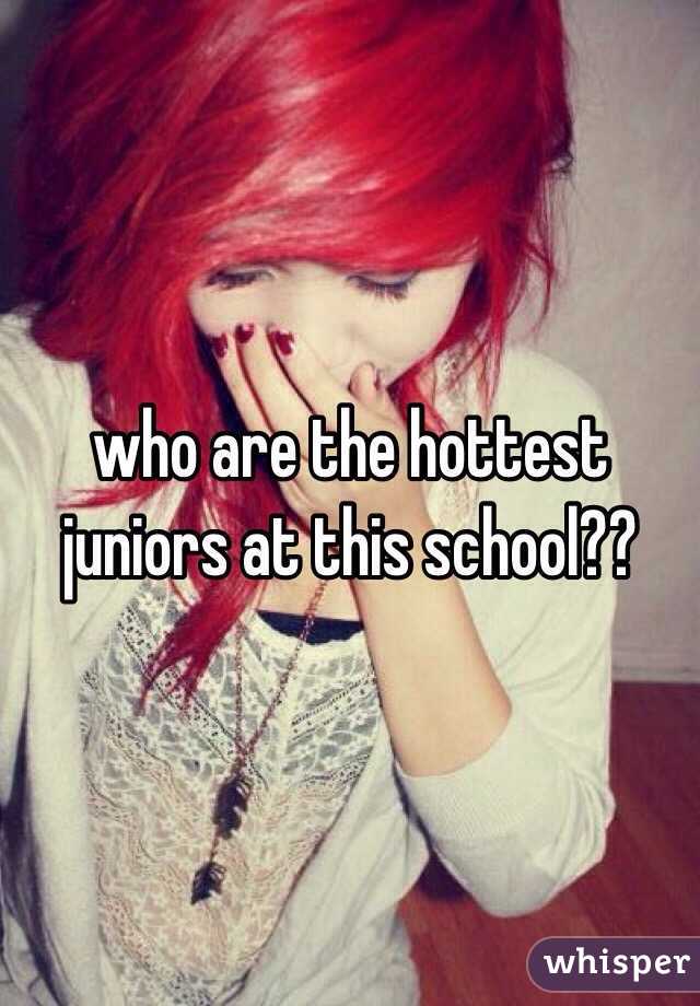 who are the hottest juniors at this school??