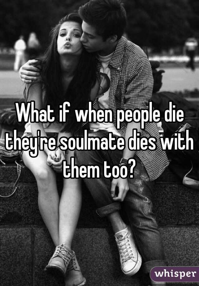 What if when people die they're soulmate dies with them too?
