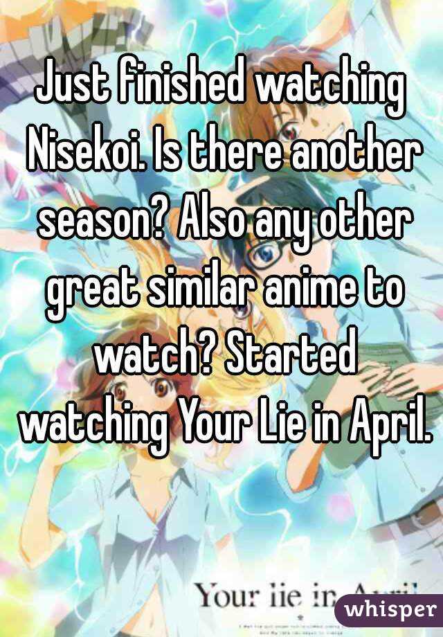 Just finished watching Nisekoi. Is there another season? Also any other great similar anime to watch? Started watching Your Lie in April. 