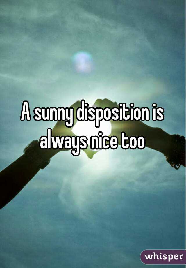 A sunny disposition is always nice too 