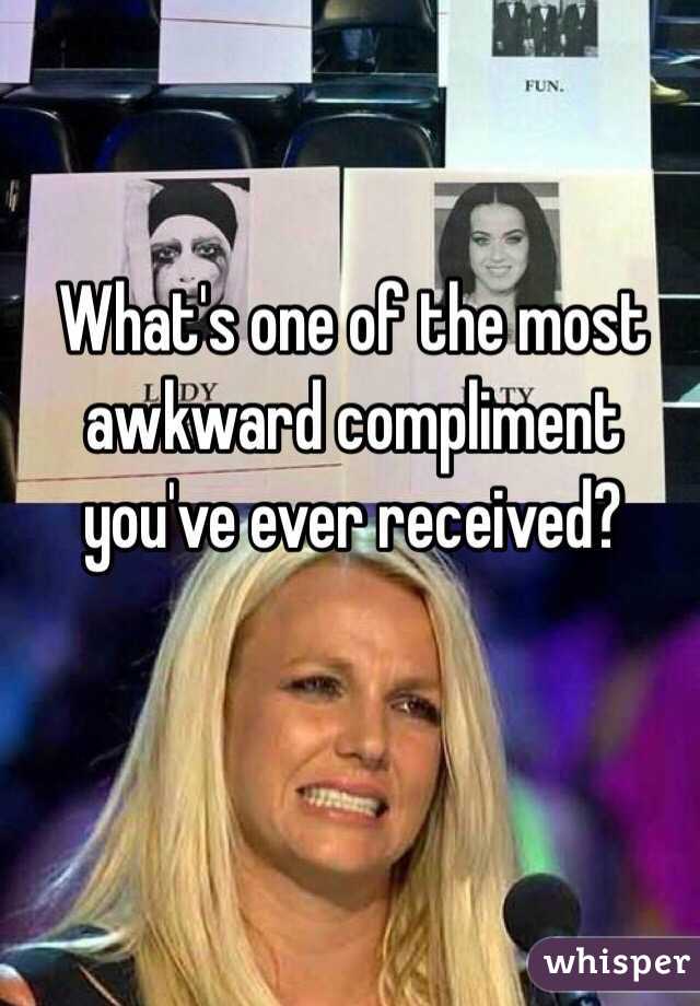 What's one of the most awkward compliment you've ever received?