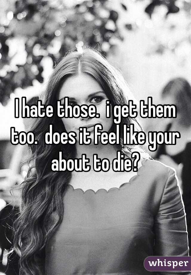 I hate those.  i get them too.  does it feel like your about to die?