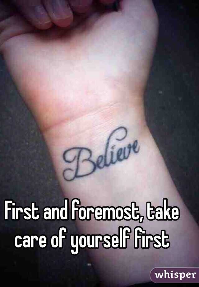 First and foremost, take care of yourself first 