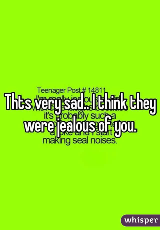Thts very sad.. I think they were jealous of you.