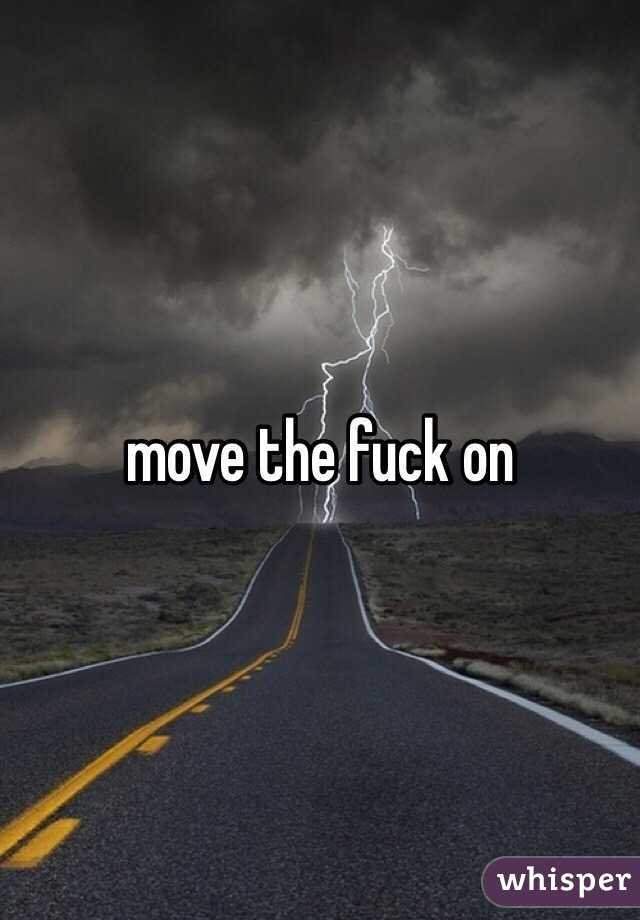 move the fuck on