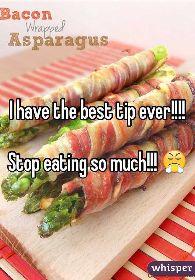 I have the best tip ever!!!!

Stop eating so much!!! 😤
