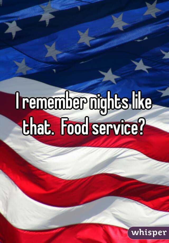 I remember nights like that.  Food service? 